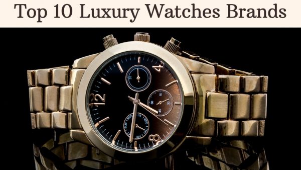 Top 10 Luxury Watches Brands in the World